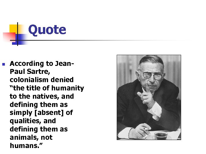 Quote n According to Jean. Paul Sartre, colonialism denied “the title of humanity to