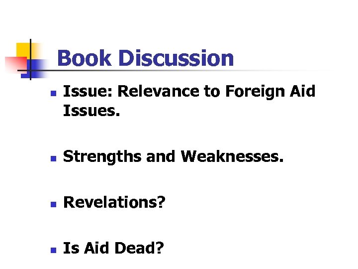 Book Discussion n Issue: Relevance to Foreign Aid Issues. n Strengths and Weaknesses. n