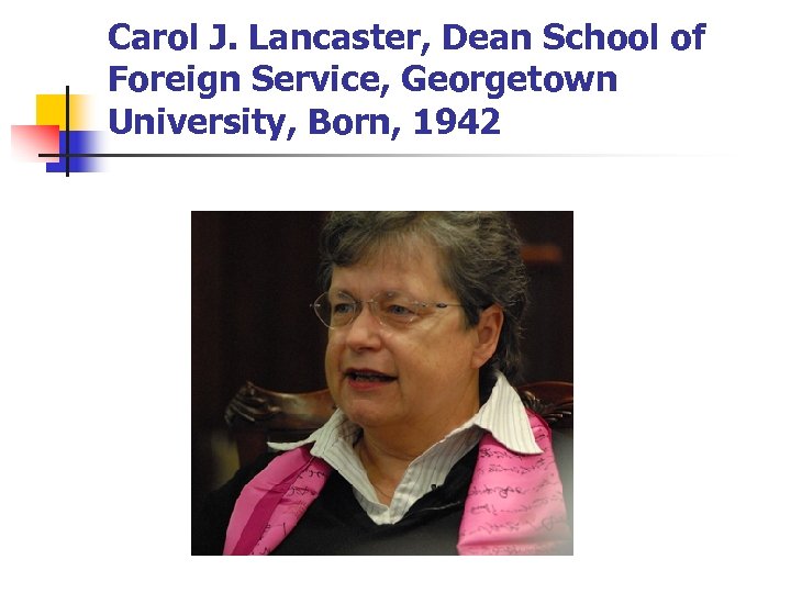 Carol J. Lancaster, Dean School of Foreign Service, Georgetown University, Born, 1942 