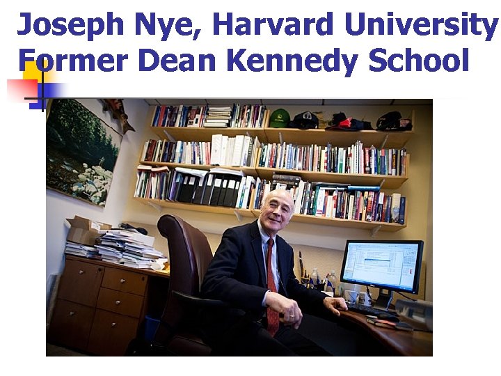 Joseph Nye, Harvard University Former Dean Kennedy School 
