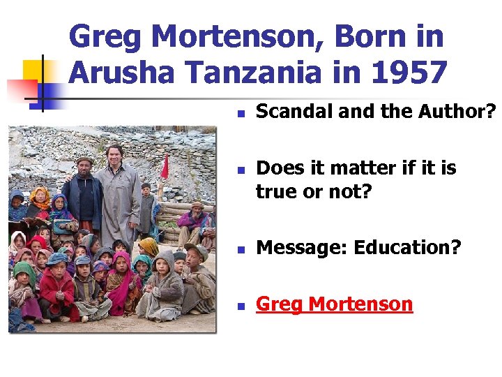 Greg Mortenson, Born in Arusha Tanzania in 1957 n n Scandal and the Author?