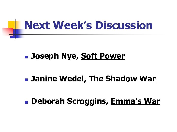 Next Week’s Discussion n Joseph Nye, Soft Power n Janine Wedel, The Shadow War