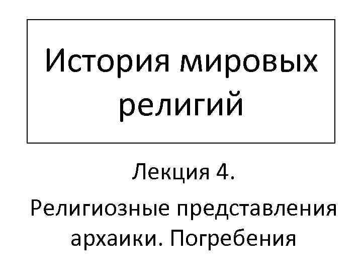 История мировых религий Лекция 4. Религиозные представления архаики. Погребения 