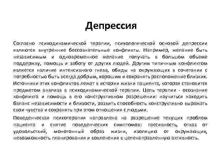 Депрессия Согласно психодинамической терапии, психологической основой депрессии являются внутренние бессознательные конфликты. Например, желание быть