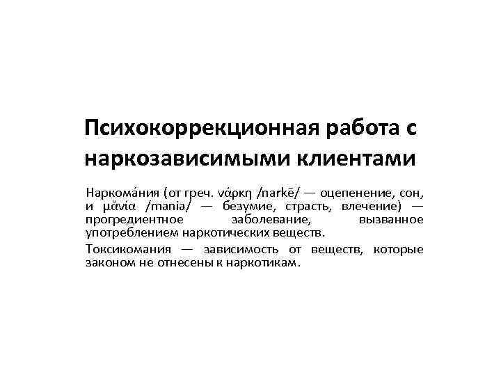 Психокоррекционная работа с наркозависимыми клиентами Наркома ния (от греч. νάρκη /narkē/ — оцепенение, сон,