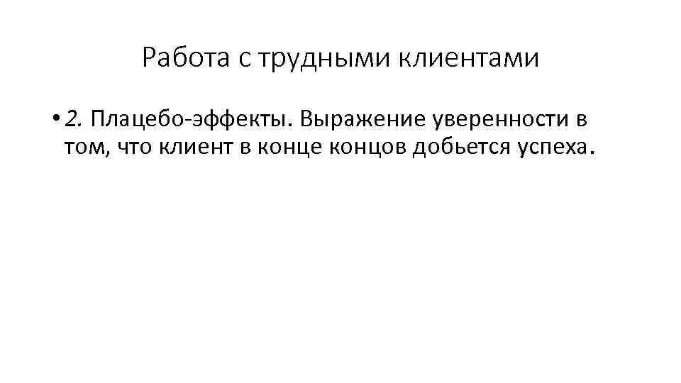 Работа с трудными клиентами • 2. Плацебо-эффекты. Выражение уверенности в том, что клиент в