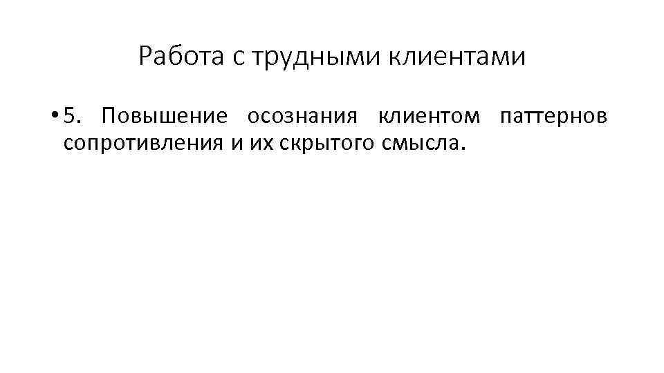 Работа с трудными клиентами • 5. Повышение осознания клиентом паттернов сопротивления и их скрытого