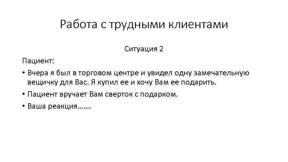 Работа с трудными клиентами Ситуация 2 Пациент: • Вчера я был в торговом центре