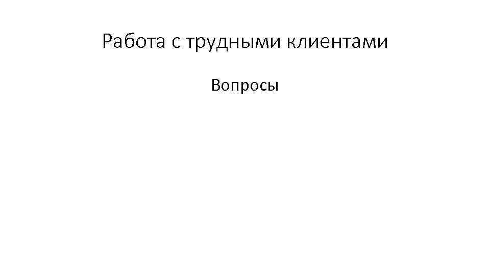 Работа с трудными клиентами Вопросы 