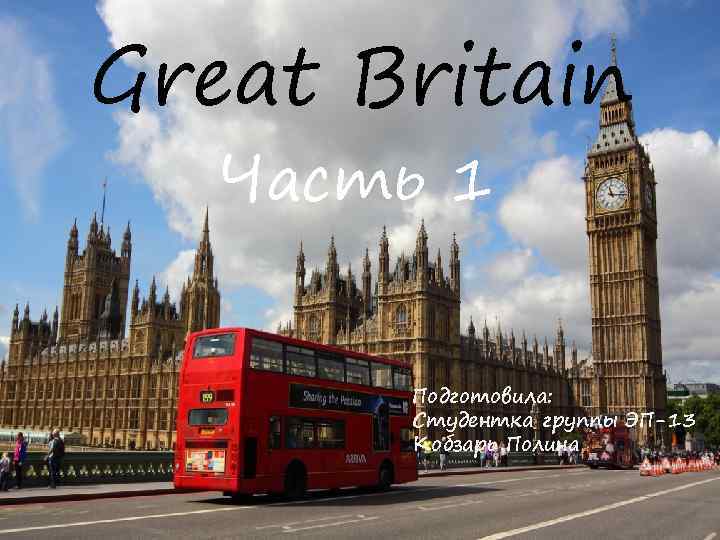 Great Britain Часть 1 Подготовила: Студентка группы ЭП-13 Кобзарь Полина 