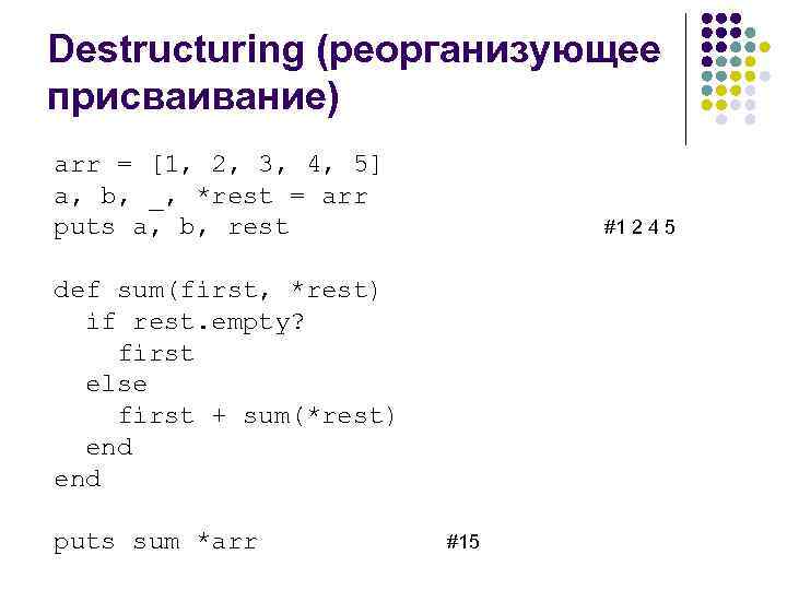 Destructuring (реорганизующее присваивание) arr = [1, 2, 3, 4, 5] a, b, _, *rest