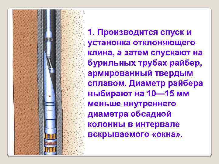 1. Производится спуск и установка отклоняющего клина, а затем спускают на бурильных трубах райбер,