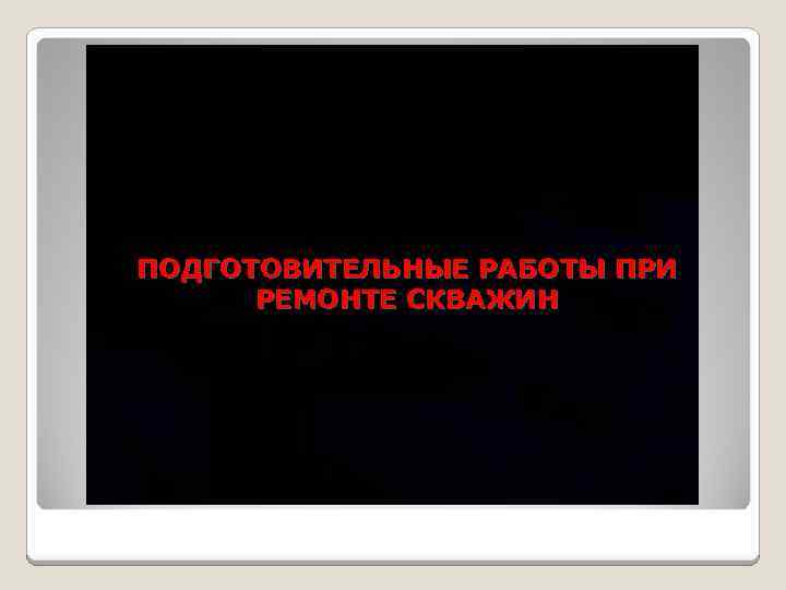 ПОДГОТОВИТЕЛЬНЫЕ РАБОТЫ ПРИ РЕМОНТЕ СКВАЖИН 