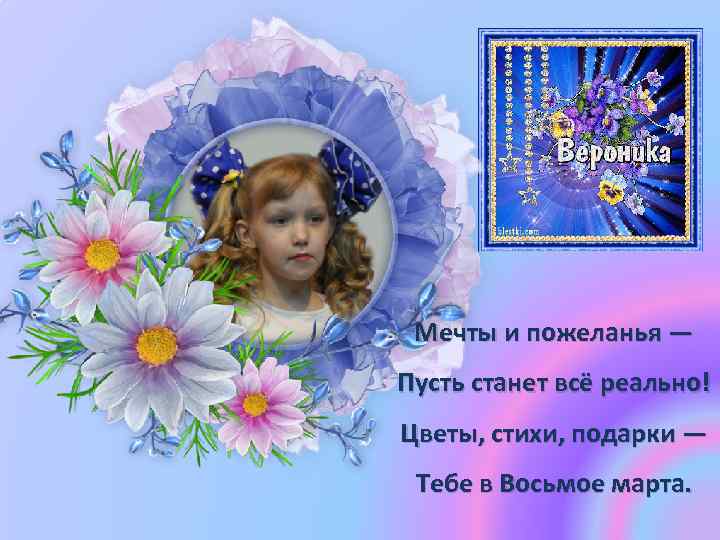 Мечты и пожеланья — Пусть станет всё реально! Цветы, стихи, подарки — Тебе в