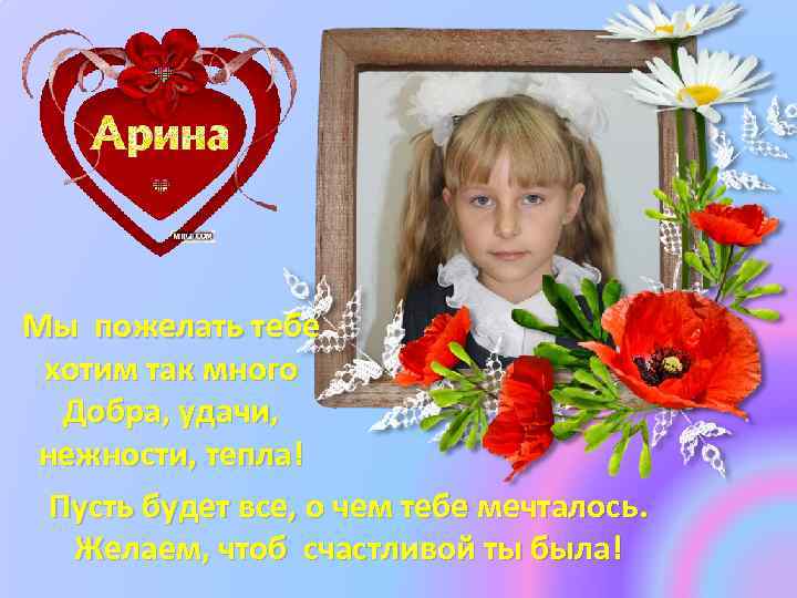 Мы пожелать тебе хотим так много Добра, удачи, нежности, тепла! Пусть будет все, о