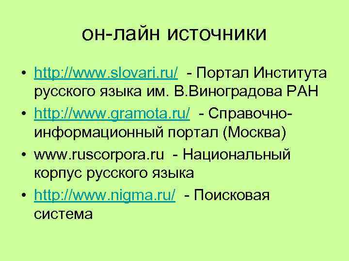 он лайн источники • http: //www. slovari. ru/ Портал Института русского языка им. В.