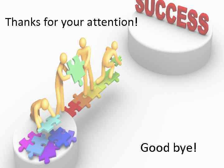 Thanks for your attention! Good bye! 