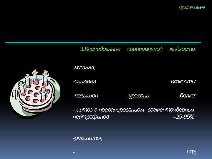 Продолжение 3. Исследование синовиальной жидкости: -мутная; -снижена -повышен вязкость; уровень белка; - цитоз с