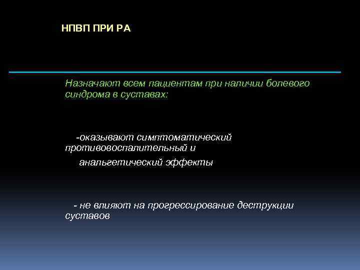 НПВП ПРИ РА Назначают всем пациентам при наличии болевого синдрома в суставах: -оказывают симптоматический