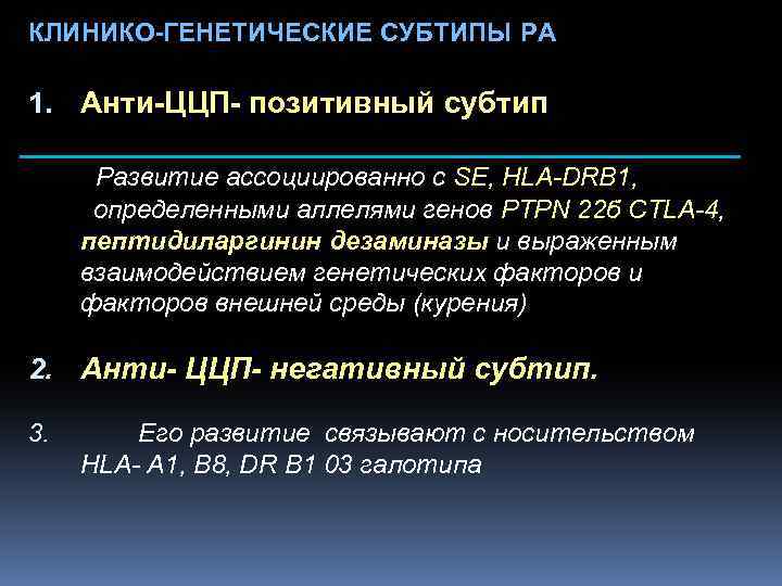 КЛИНИКО-ГЕНЕТИЧЕСКИЕ СУБТИПЫ РА 1. Анти-ЦЦП- позитивный субтип Развитие ассоциированно с SE, HLA-DRB 1, определенными