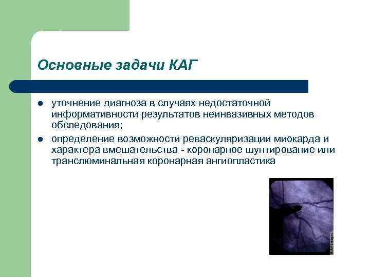 Основные задачи КАГ l l уточнение диагноза в случаях недостаточной информативности результатов неинвазивных методов