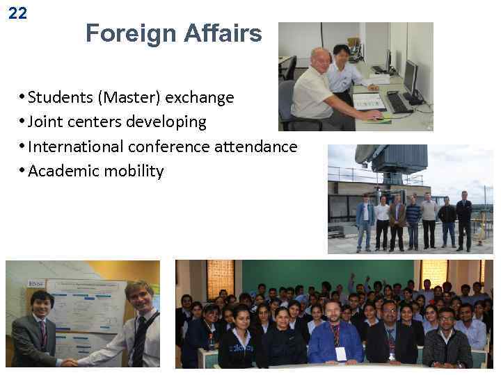 22 Foreign Affairs • Students (Master) exchange • Joint centers developing • International conference