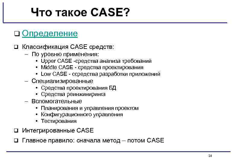 Что такое CASE? q Определение q Классификация CASE средств: – По уровню применения: •