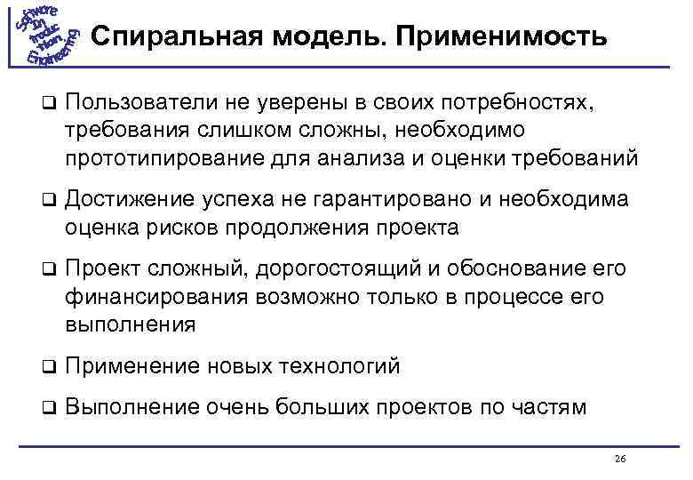 Спиральная модель. Применимость q Пользователи не уверены в своих потребностях, требования слишком сложны, необходимо