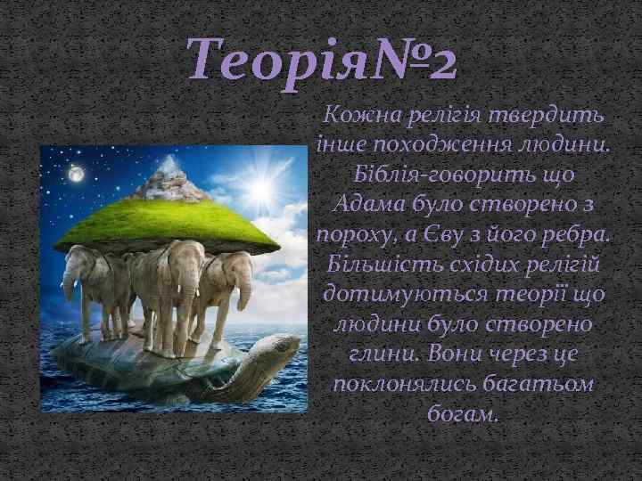 Теорія№ 2 Кожна релігія твердить інше походження людини. Біблія-говорить що Адама було створено з