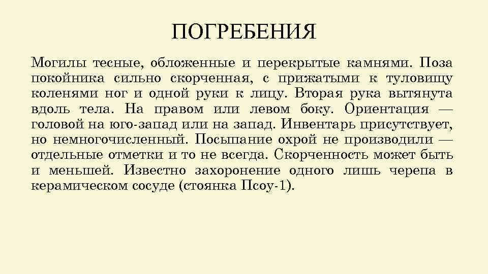 ПОГРЕБЕНИЯ Могилы тесные, обложенные и перекрытые камнями. Поза покойника сильно скорченная, с прижатыми к