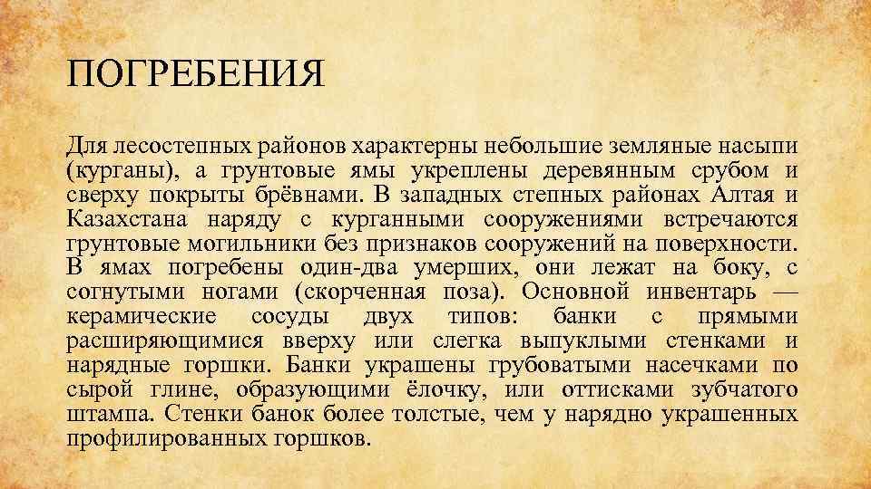 ПОГРЕБЕНИЯ Для лесостепных районов характерны небольшие земляные насыпи (курганы), а грунтовые ямы укреплены деревянным