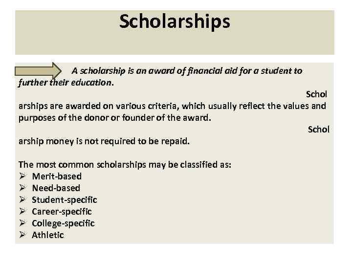 Scholarships A scholarship is an award of financial aid for a student to further