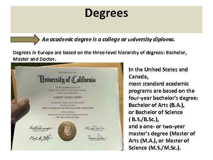 Degrees An academic degree is a college or university diploma. Degrees in Europe are