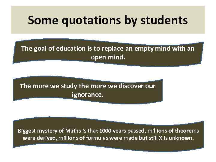 Some quotations by students The goal of education is to replace an empty mind