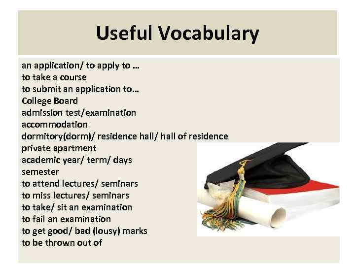 Useful Vocabulary an application/ to apply to … to take a course to submit