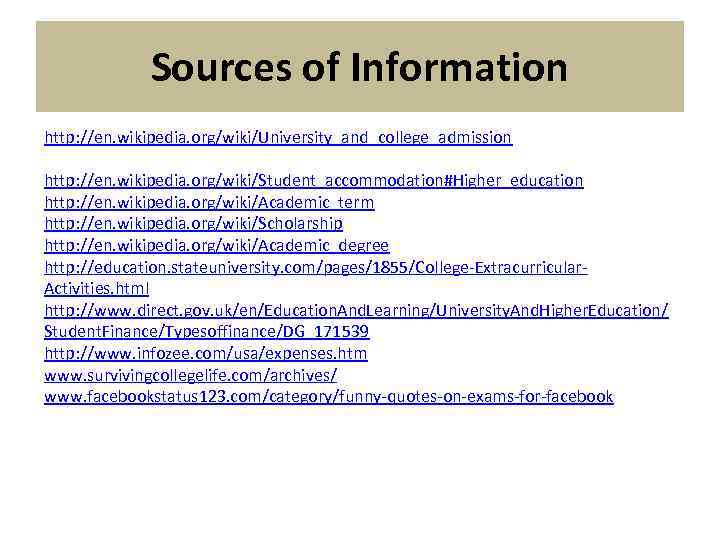 Sources of Information http: //en. wikipedia. org/wiki/University_and_college_admission http: //en. wikipedia. org/wiki/Student_accommodation#Higher_education http: //en. wikipedia.