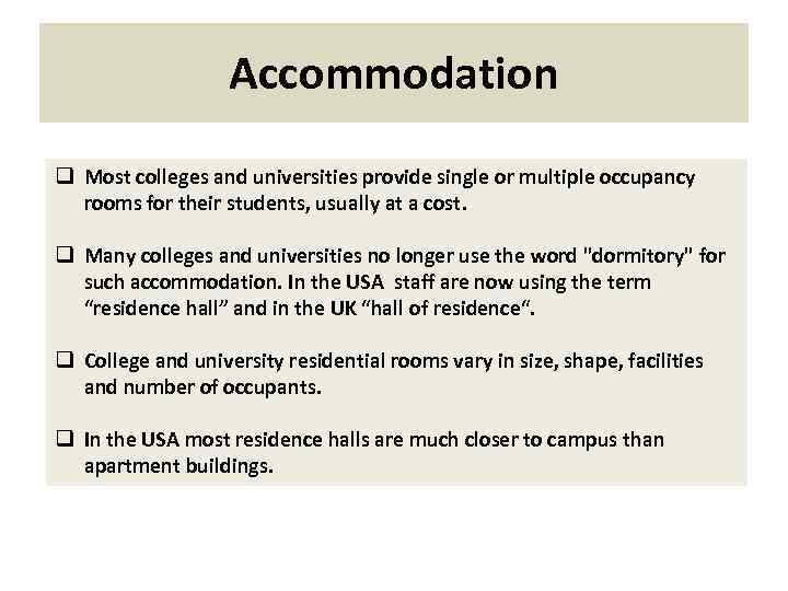 Accommodation q Most colleges and universities provide single or multiple occupancy rooms for their