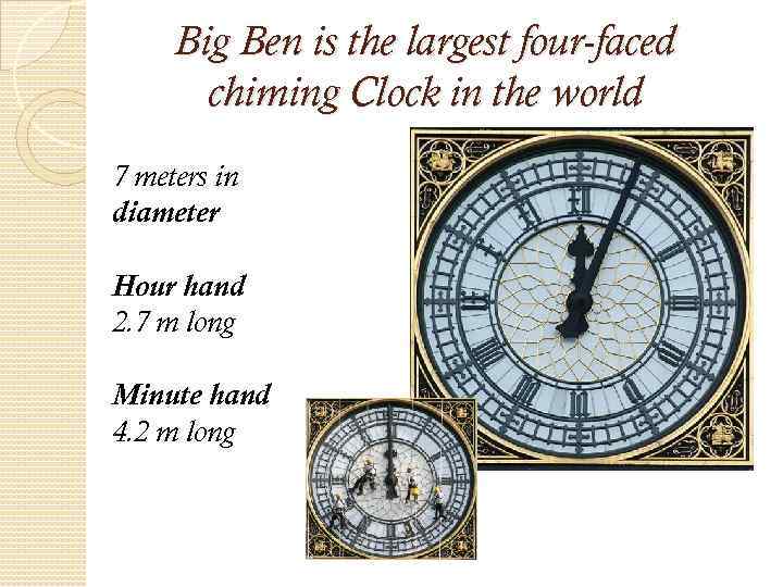 Big Ben is the largest four-faced chiming Clock in the world 7 meters in