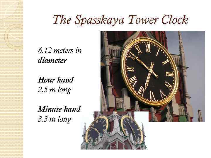 The Spasskaya Tower Clock 6. 12 meters in diameter Hour hand 2. 5 m