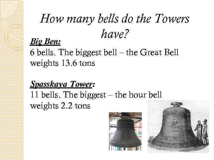 How many bells do the Towers have? Big Ben: 6 bells. The biggest bell