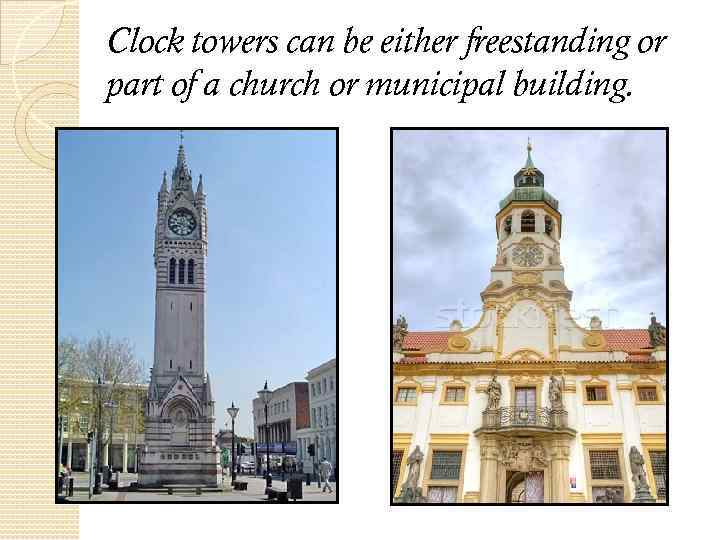 Clock towers can be either freestanding or part of a church or municipal building.