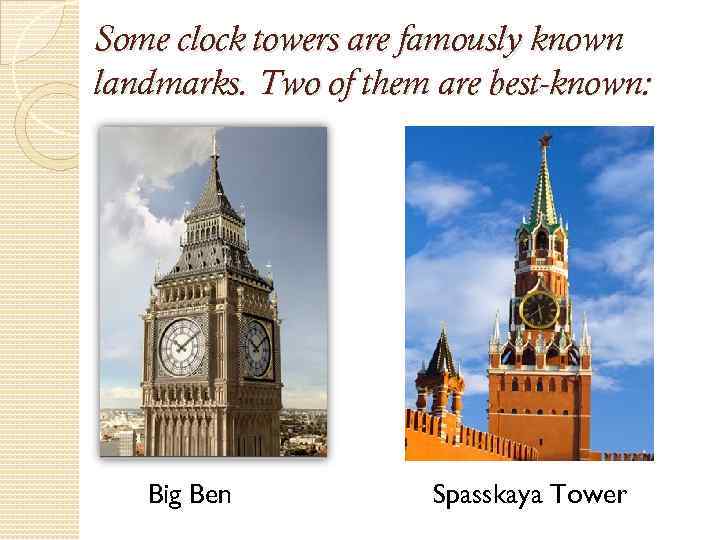 Some clock towers are famously known landmarks. Two of them are best-known: Big Ben