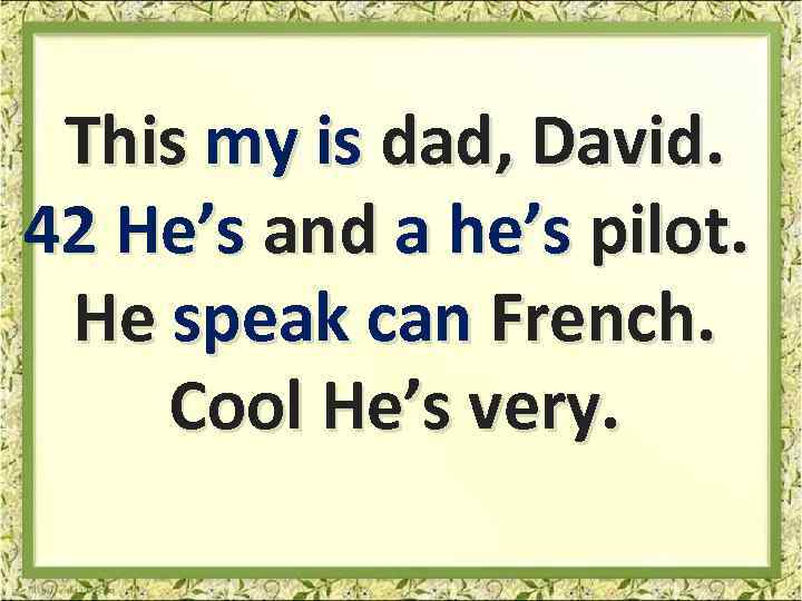 This my is dad, David. 42 He’s and a he’s pilot. He speak can