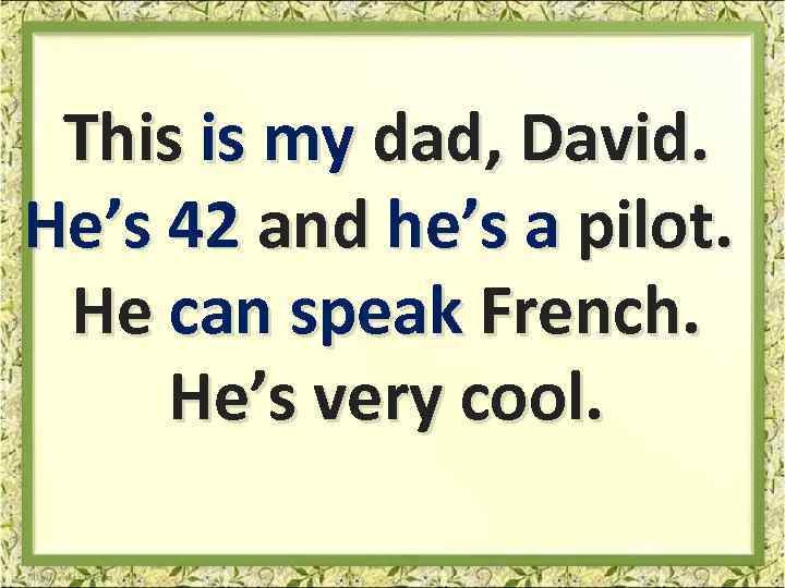 This is my dad, David. He’s 42 and he’s a pilot. He can speak