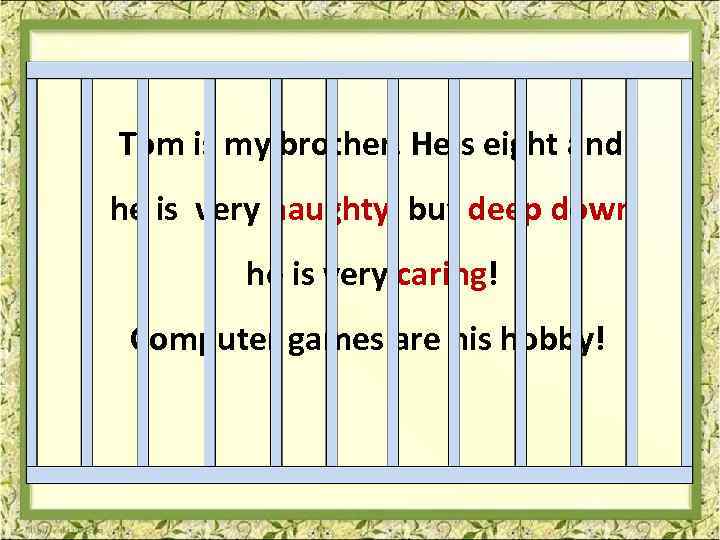  Tom is my brother. He’s eight and he is very naughty, but deep