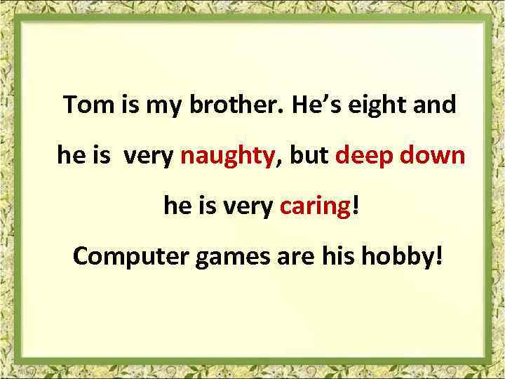  Tom is my brother. He’s eight and he is very naughty, but deep