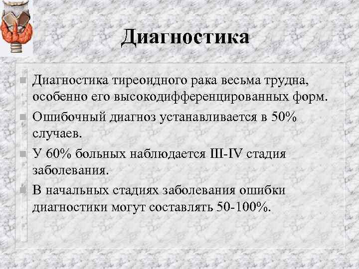 Диагностика n n Диагностика тиреоидного рака весьма трудна, особенно его высокодифференцированных форм. Ошибочный диагноз