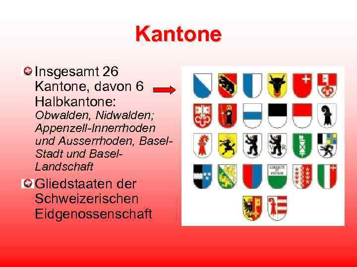 Kantone Insgesamt 26 Kantone, davon 6 Halbkantone: Obwalden, Nidwalden; Appenzell-Innerrhoden und Ausserrhoden, Basel. Stadt