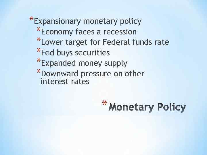 *Expansionary monetary policy *Economy faces a recession *Lower target for Federal funds rate *Fed