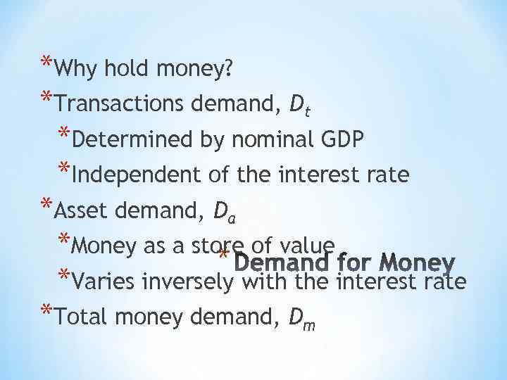 *Why hold money? *Transactions demand, Dt *Determined by nominal GDP *Independent of the interest